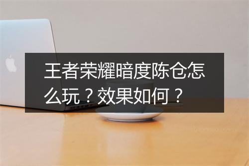 王者荣耀暗度陈仓怎么玩？效果如何？