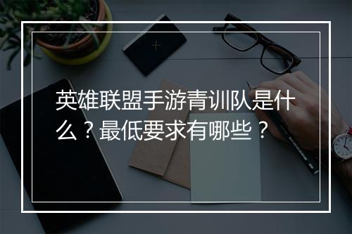 英雄联盟手游青训队是什么？最低要求有哪些？