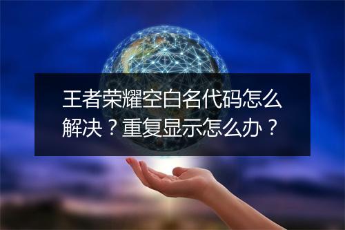 王者荣耀空白名代码怎么解决?重复显示怎么办?