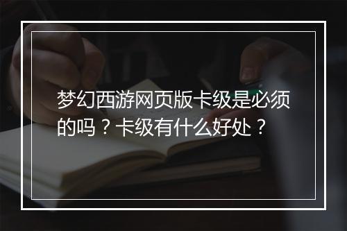 梦幻西游网页版卡级是必须的吗?卡级有什么好处?