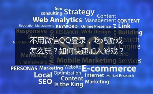 不用微信QQ登录,吃鸡游戏怎么玩?如何快速加入游戏?