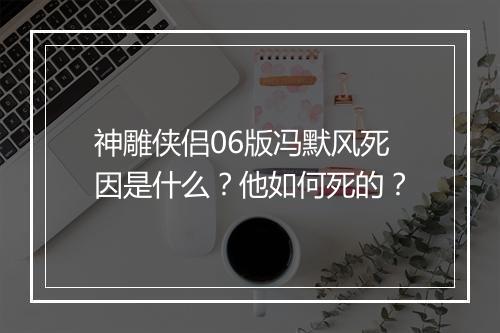 神雕侠侣06版冯默风死因是什么?他如何死的?