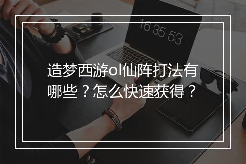 造梦西游ol仙阵打法有哪些?怎么快速获得?