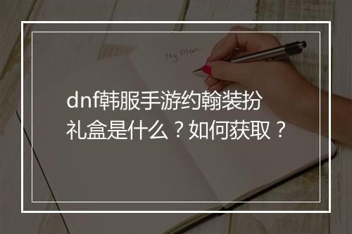 dnf韩服手游约翰装扮礼盒是什么？如何获取？