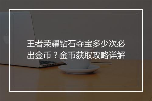 王者荣耀钻石夺宝多少次必出金币？金币获取攻略详解