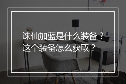 诛仙加蓝是什么装备?这个装备怎么获取?