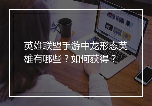 英雄联盟手游中龙形态英雄有哪些？如何获得？