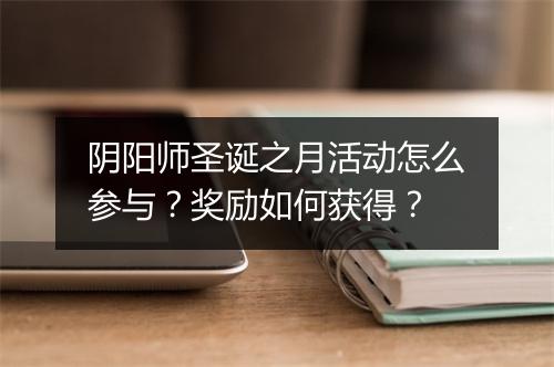 阴阳师圣诞之月活动怎么参与？奖励如何获得？