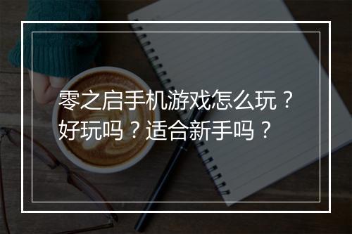 零之启手机游戏怎么玩？好玩吗？适合新手吗？