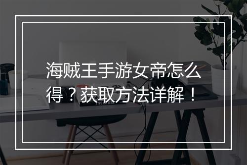 海贼王手游女帝怎么得?获取方法详解!
