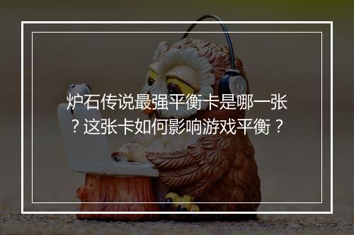 炉石传说最强平衡卡是哪一张?这张卡如何影响游戏平衡?