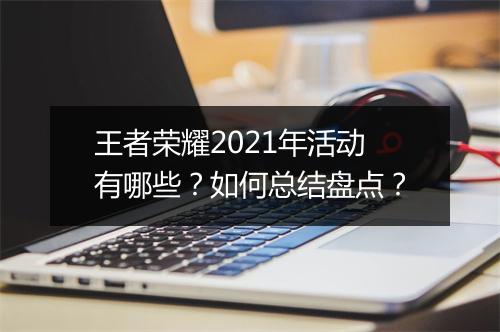王者荣耀2021年活动有哪些?如何总结盘点?