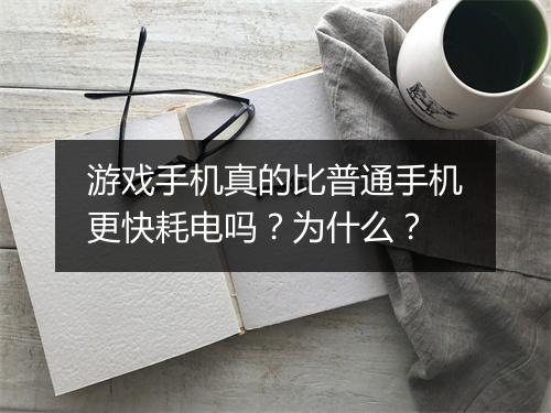 游戏手机真的比普通手机更快耗电吗？为什么？