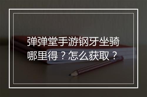 弹弹堂手游钢牙坐骑哪里得？怎么获取？
