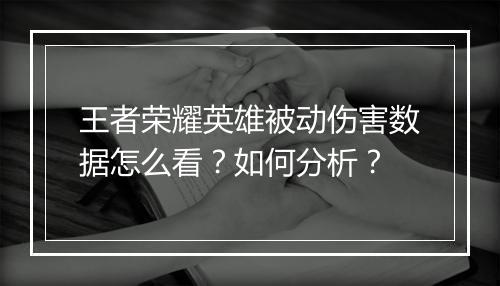 王者荣耀英雄被动伤害数据怎么看?如何分析?
