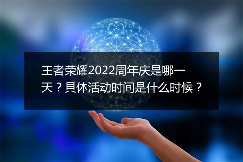 王者荣耀2022周年庆是哪一天?具体活动时间是什么时候?