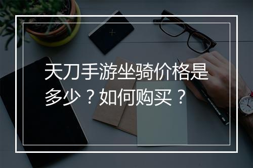 天刀手游坐骑价格是多少？如何购买？