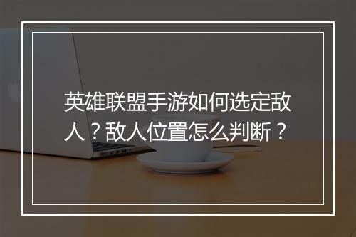 英雄联盟手游如何选定敌人?敌人位置怎么判断?