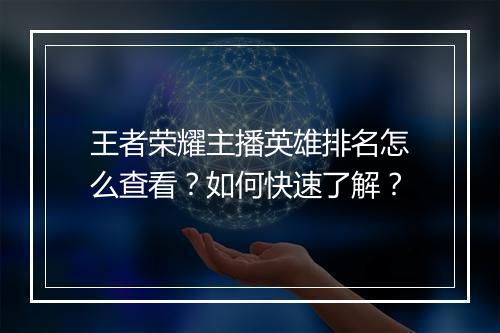 王者荣耀主播英雄排名怎么查看？如何快速了解？