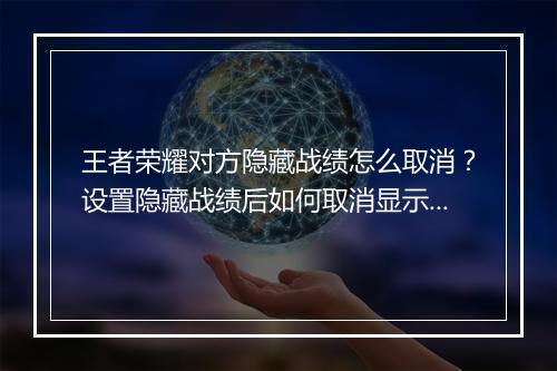 王者荣耀对方隐藏战绩怎么取消？设置隐藏战绩后如何取消显示？