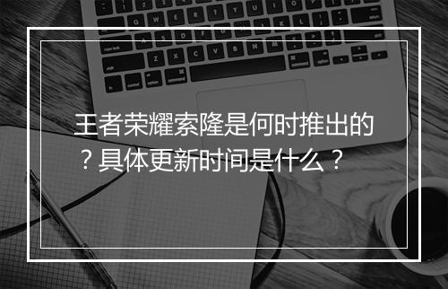 王者荣耀索隆是何时推出的?具体更新时间是什么?