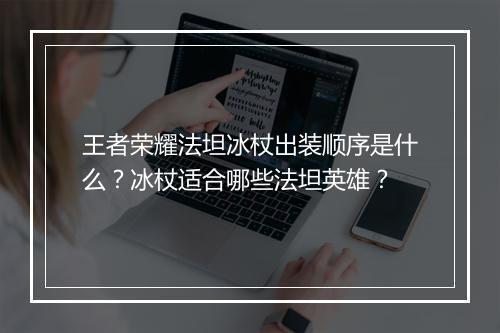 王者荣耀法坦冰杖出装顺序是什么？冰杖适合哪些法坦英雄？