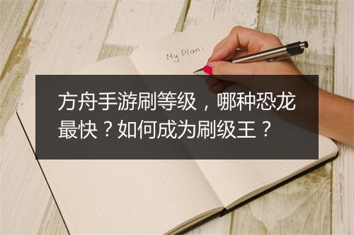 方舟手游刷等级，哪种恐龙最快？如何成为刷级王？