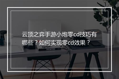 云顶之弈手游小炮零cd技巧有哪些?如何实现零cd效果?