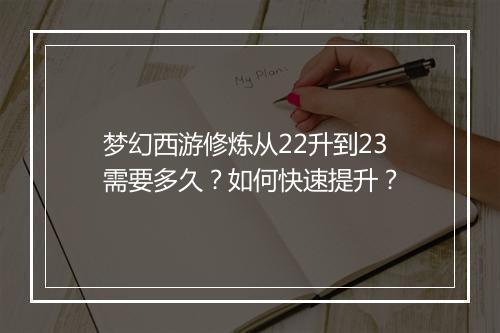 梦幻西游修炼从22升到23需要多久?如何快速提升?