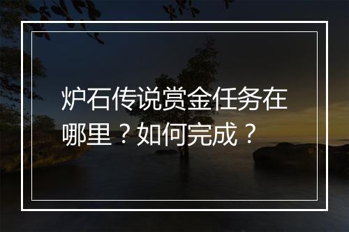 炉石传说赏金任务在哪里？如何完成？
