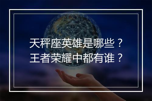 天秤座英雄是哪些？王者荣耀中都有谁？