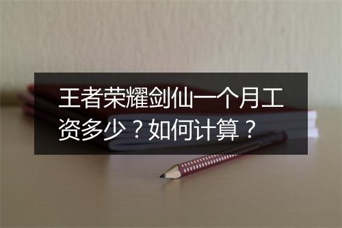 王者荣耀剑仙一个月工资多少?如何计算?