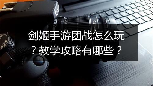 剑姬手游团战怎么玩？教学攻略有哪些？