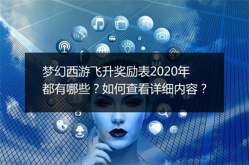 梦幻西游飞升奖励表2020年都有哪些？如何查看详细内容？