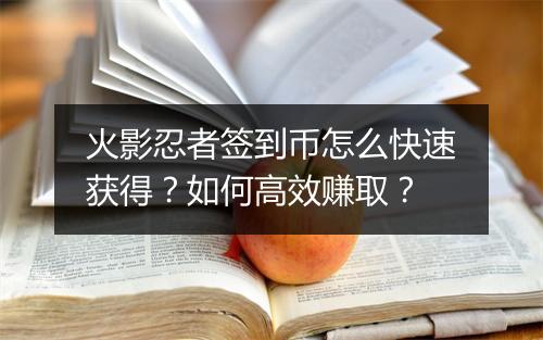 火影忍者签到币怎么快速获得?如何高效赚取?