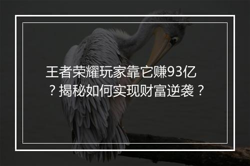 王者荣耀玩家靠它赚93亿？揭秘如何实现财富逆袭？