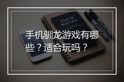 手机驯龙游戏有哪些？适合玩吗？