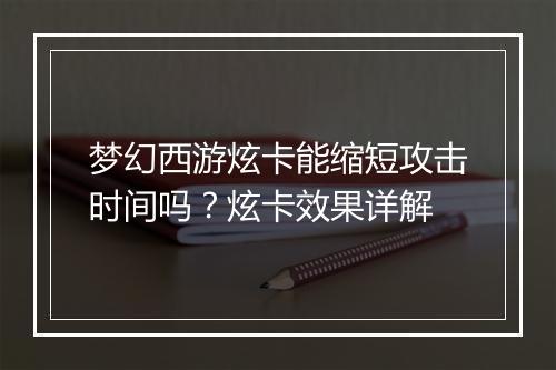 梦幻西游炫卡能缩短攻击时间吗？炫卡效果详解