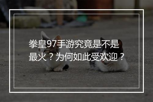 拳皇97手游究竟是不是最火?为何如此受欢迎?