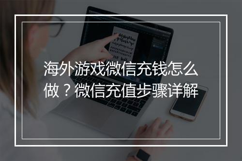 海外游戏微信充钱怎么做？微信充值步骤详解