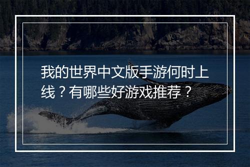我的世界中文版手游何时上线?有哪些好游戏推荐?