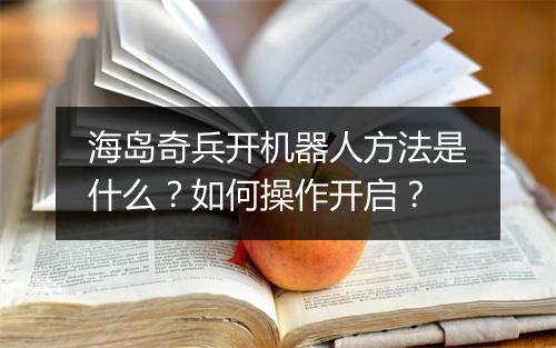 海岛奇兵开机器人方法是什么?如何操作开启?