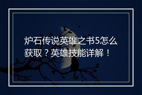 炉石传说英雄之书5怎么获取?英雄技能详解!