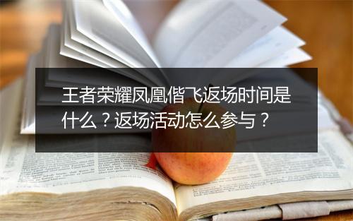 王者荣耀凤凰偕飞返场时间是什么？返场活动怎么参与？