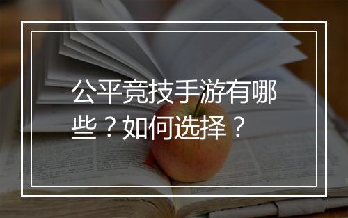 公平竞技手游有哪些?如何选择?
