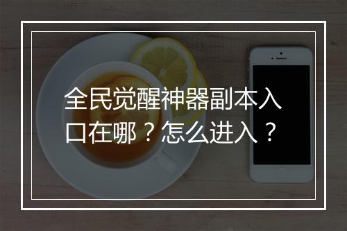 全民觉醒神器副本入口在哪？怎么进入？