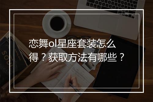 恋舞ol星座套装怎么得？获取方法有哪些？