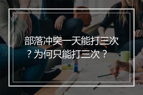 部落冲突一天能打三次？为何只能打三次？