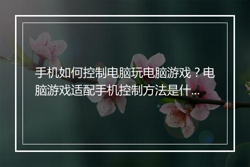 手机如何控制电脑玩电脑游戏?电脑游戏适配手机控制方法是什么?