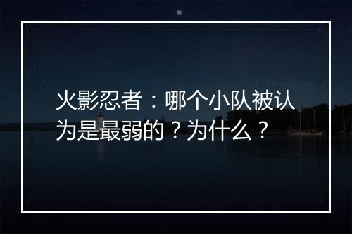 火影忍者：哪个小队被认为是最弱的？为什么？